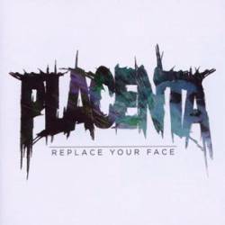 Placenta (GER) : Replace Your Face